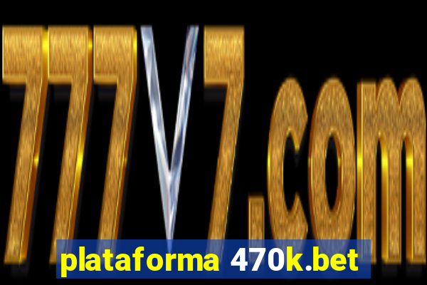 plataforma 470k.bet